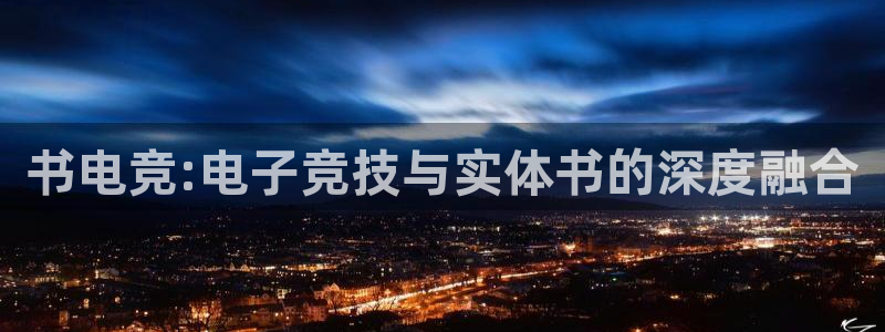 ob电竞官网：书电竞:电子竞技与实体书的深度融合